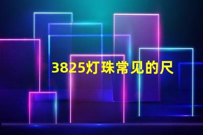 3825灯珠常见的尺寸有多大？一般是？